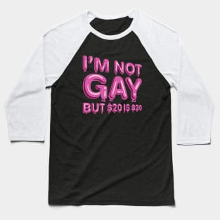 "I'm Not Gay But $20 is $20" in pink balloons Baseball T-Shirt